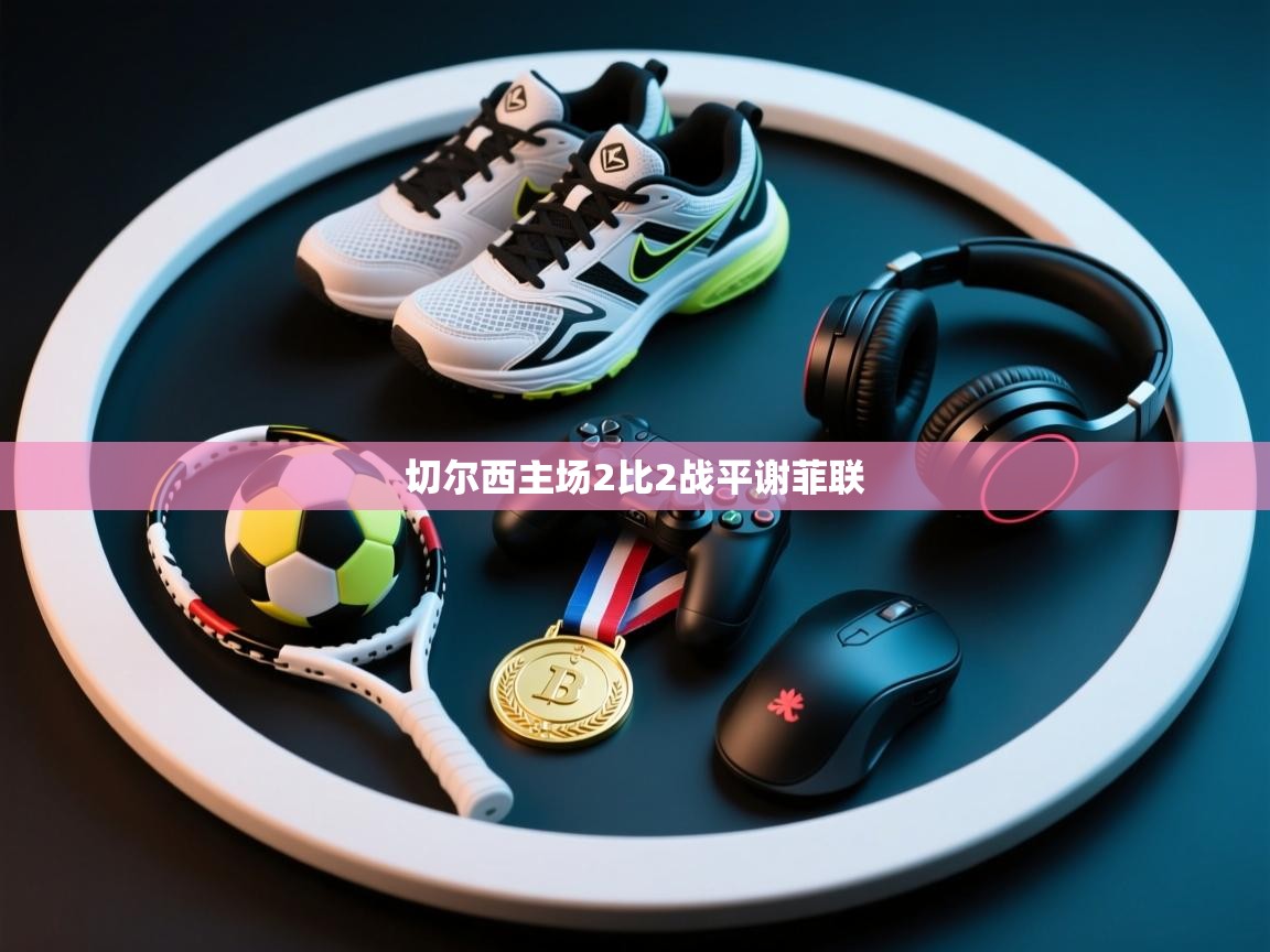 切尔西主场2比2战平谢菲联